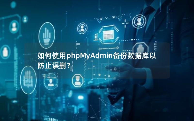 如何使用phpMyAdmin备份数据库以防止误删？