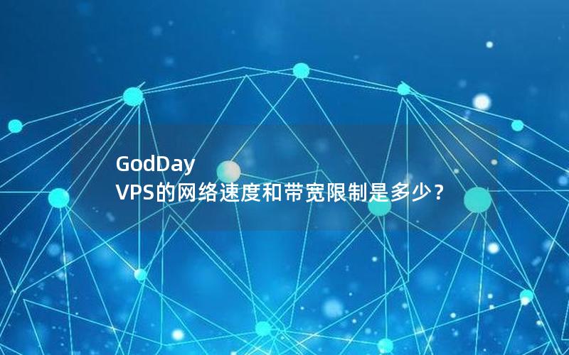 GodDay VPS的网络速度和带宽限制是多少？