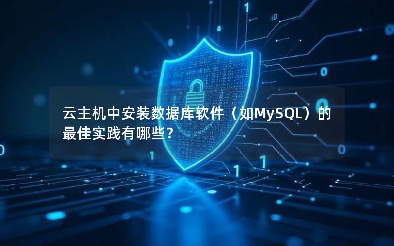 云主机中安装数据库软件（如MySQL）的最佳实践有哪些？