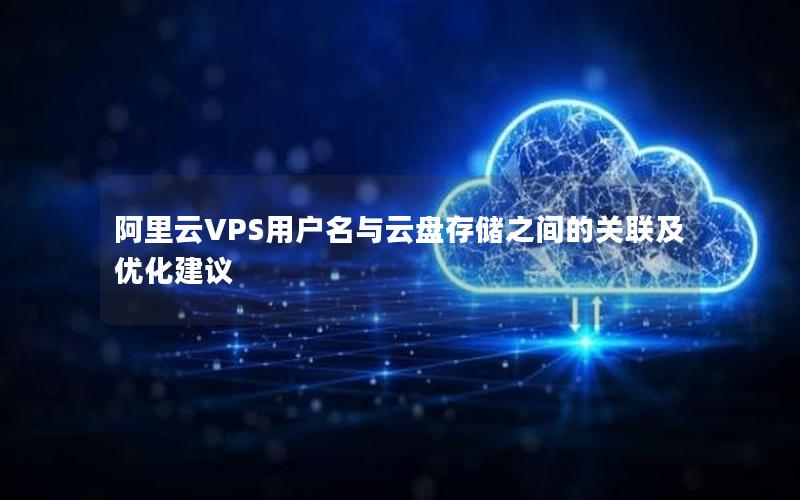 阿里云VPS用户名与云盘存储之间的关联及优化建议