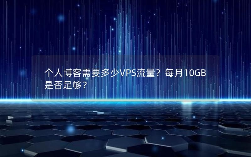 个人博客需要多少VPS流量？每月10GB是否足够？