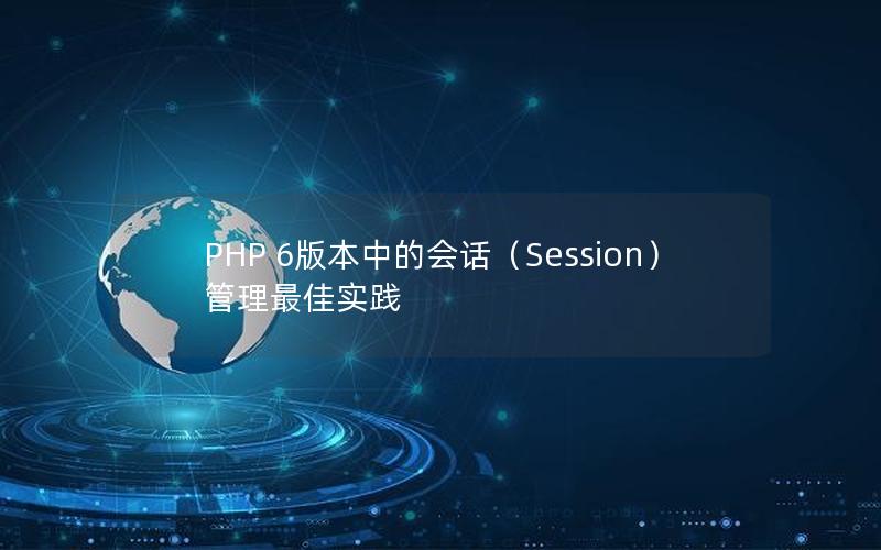 PHP 6版本中的会话（Session）管理最佳实践