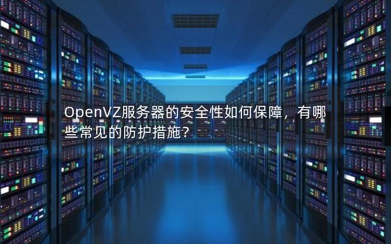 OpenVZ服务器的安全性如何保障，有哪些常见的防护措施？