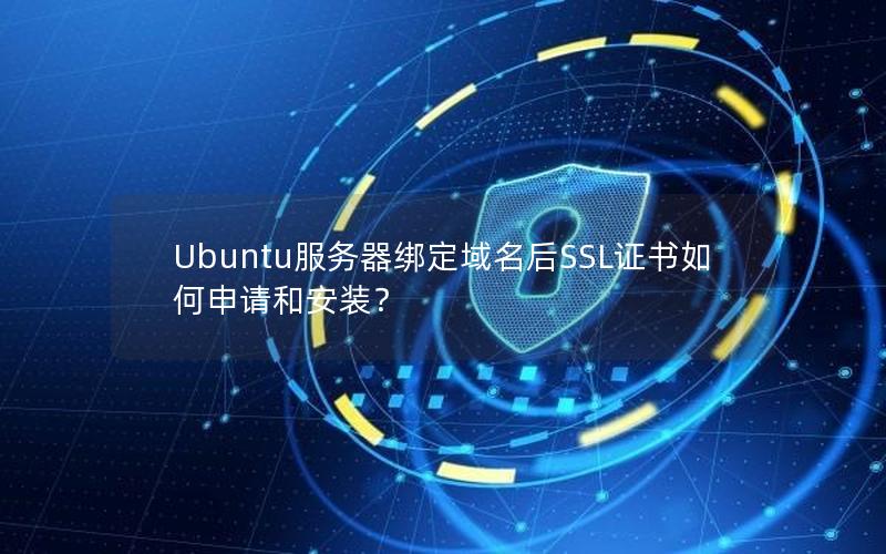 Ubuntu服务器绑定域名后SSL证书如何申请和安装？