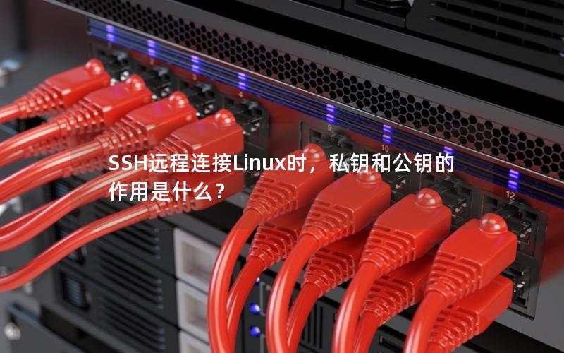 SSH远程连接Linux时，私钥和公钥的作用是什么？