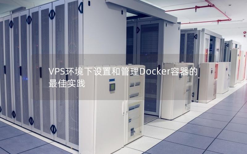 VPS环境下设置和管理Docker容器的最佳实践