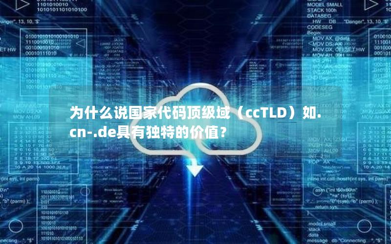 为什么说国家代码顶级域（ccTLD）如.cn-.de具有独特的价值？