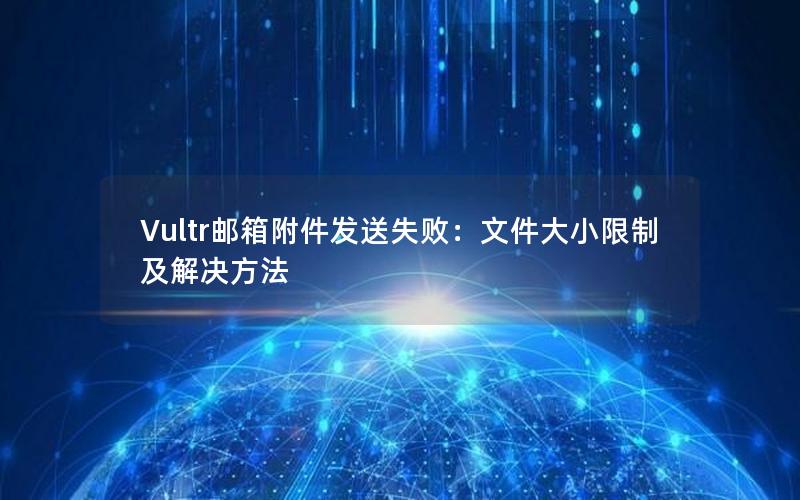 Vultr邮箱附件发送失败：文件大小限制及解决方法