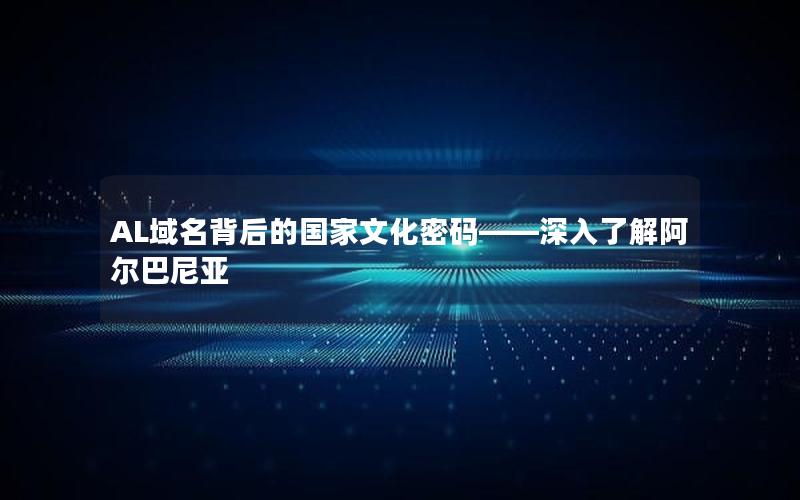 AL域名背后的国家文化密码——深入了解阿尔巴尼亚