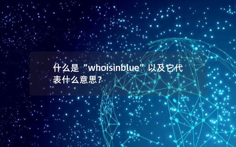 什么是“whoisinblue”以及它代表什么意思？