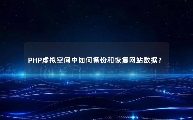 PHP虚拟空间中如何备份和恢复网站数据？