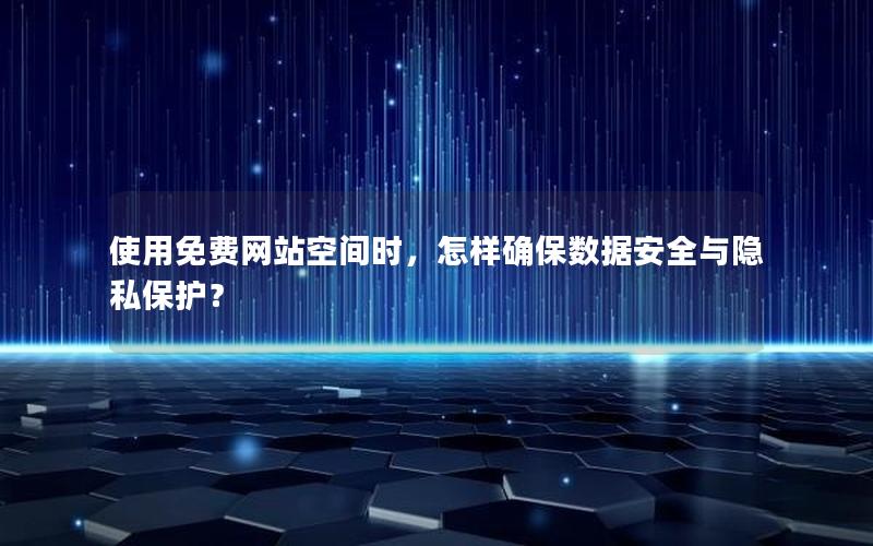 使用免费网站空间时，怎样确保数据安全与隐私保护？