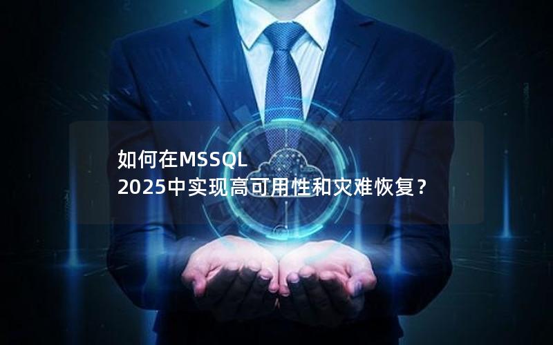 如何在MSSQL 2025中实现高可用性和灾难恢复？