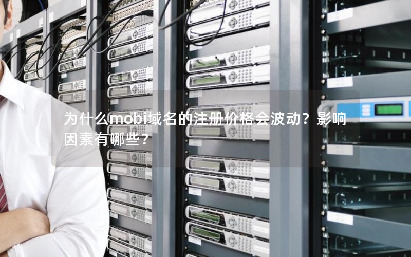 为什么mobi域名的注册价格会波动？影响因素有哪些？