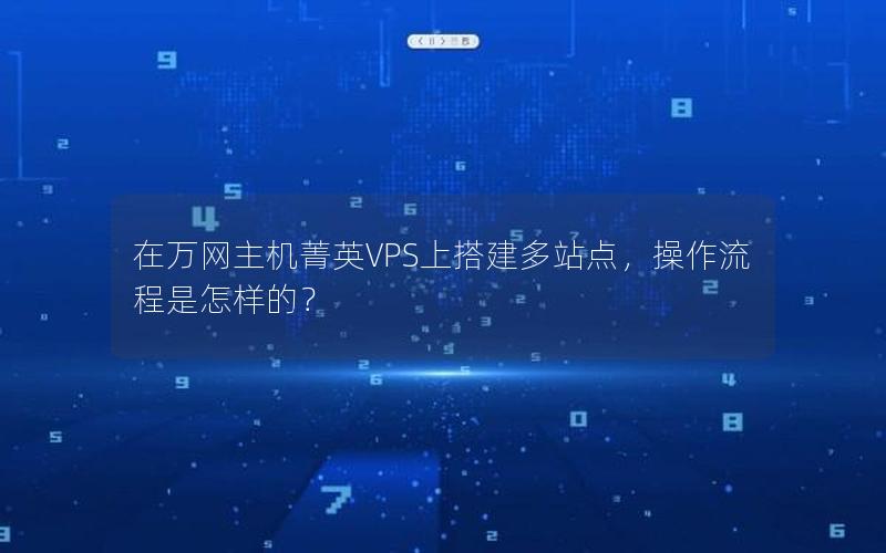 在万网主机菁英VPS上搭建多站点，操作流程是怎样的？