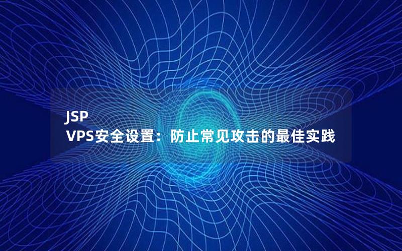 JSP VPS安全设置：防止常见攻击的最佳实践