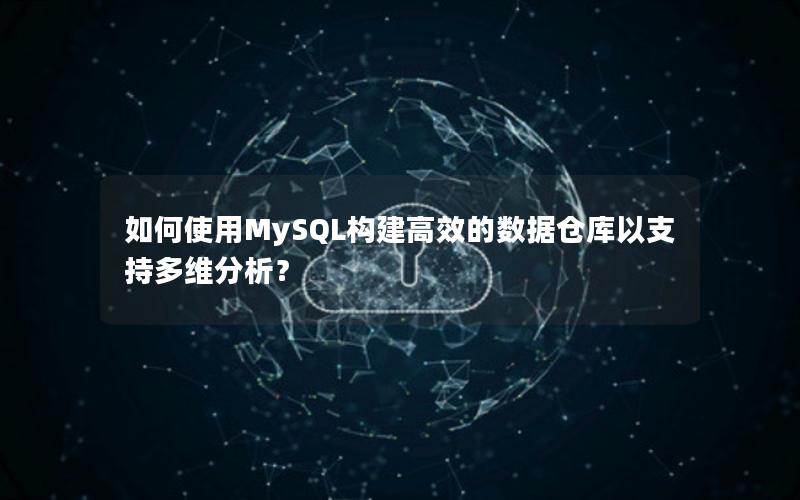 如何使用MySQL构建高效的数据仓库以支持多维分析？