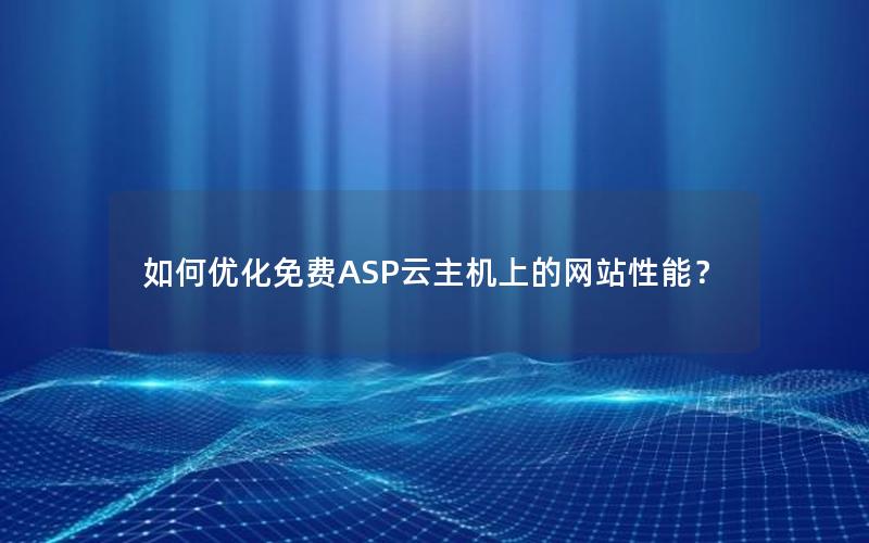 如何优化免费ASP云主机上的网站性能？