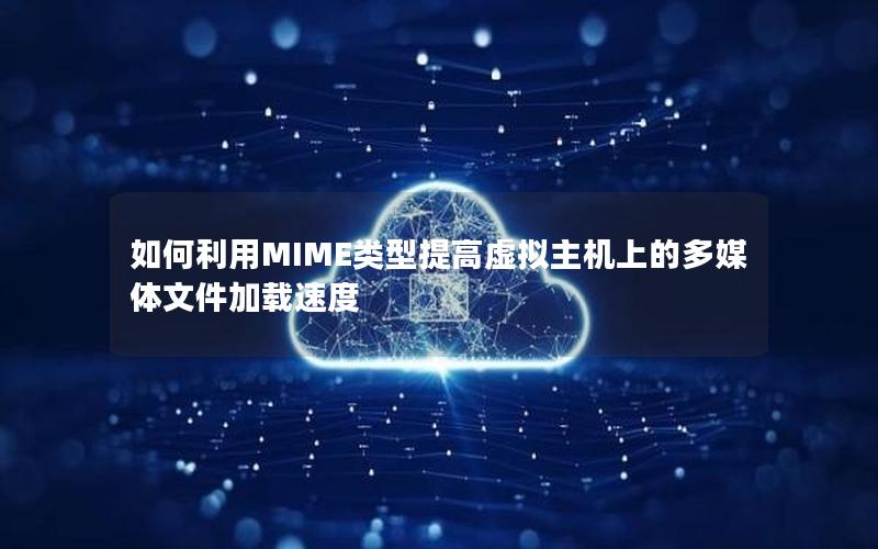 如何利用MIME类型提高虚拟主机上的多媒体文件加载速度