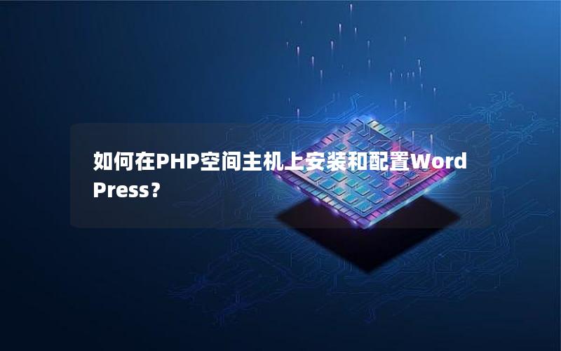 如何在PHP空间主机上安装和配置WordPress？