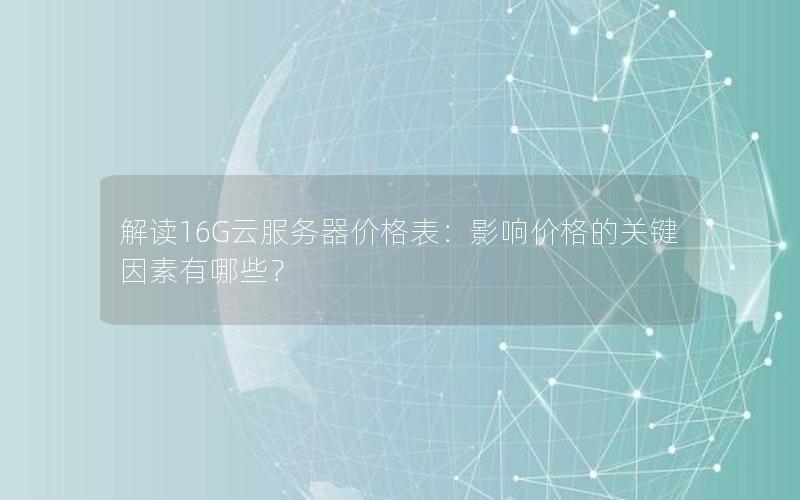 解读16G云服务器价格表：影响价格的关键因素有哪些？