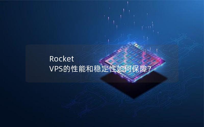 Rocket VPS的性能和稳定性如何保障？