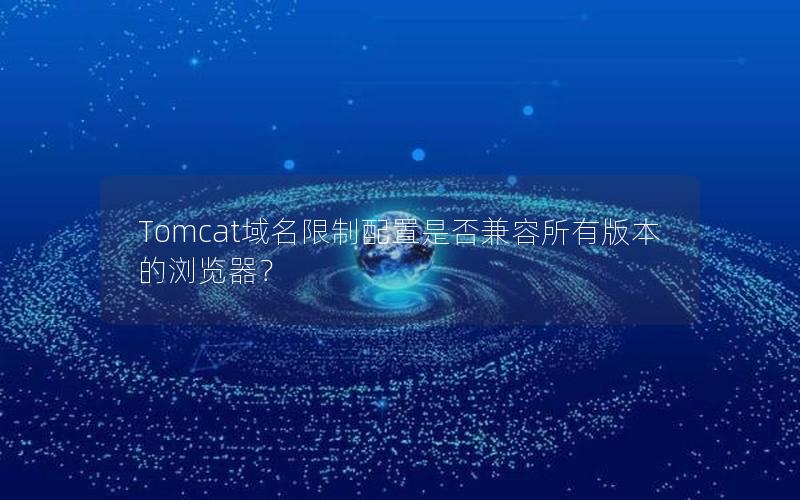 Tomcat域名限制配置是否兼容所有版本的浏览器？