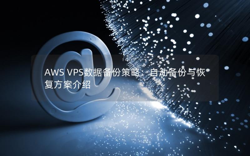 AWS VPS数据备份策略：自动备份与恢复方案介绍