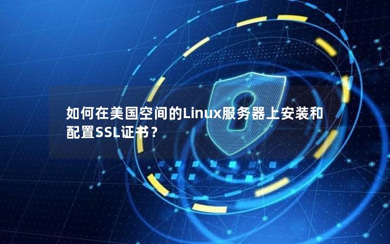 如何在美国空间的Linux服务器上安装和配置SSL证书？