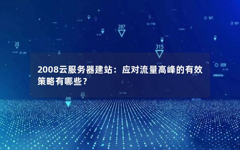 2008云服务器建站：应对流量高峰的有效策略有哪些？