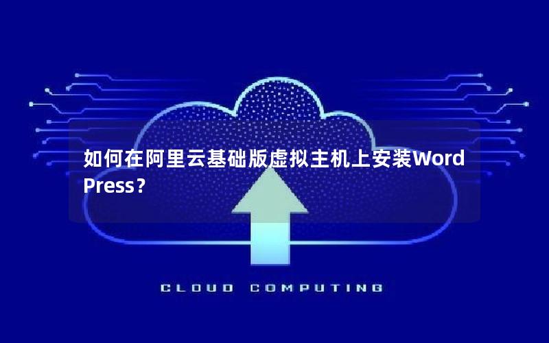 如何在阿里云基础版虚拟主机上安装WordPress？