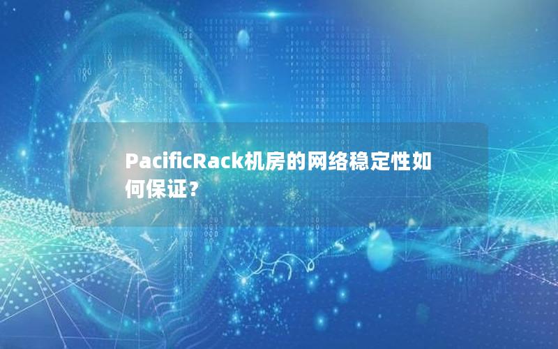 PacificRack机房的网络稳定性如何保证？