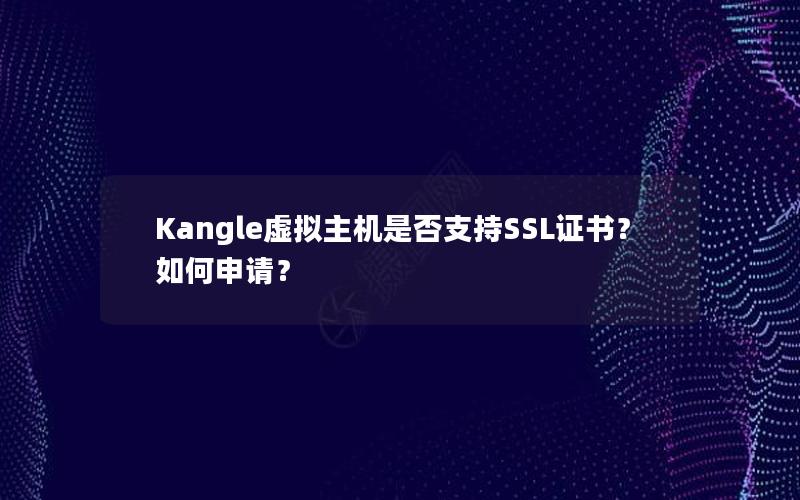 Kangle虚拟主机是否支持SSL证书？如何申请？