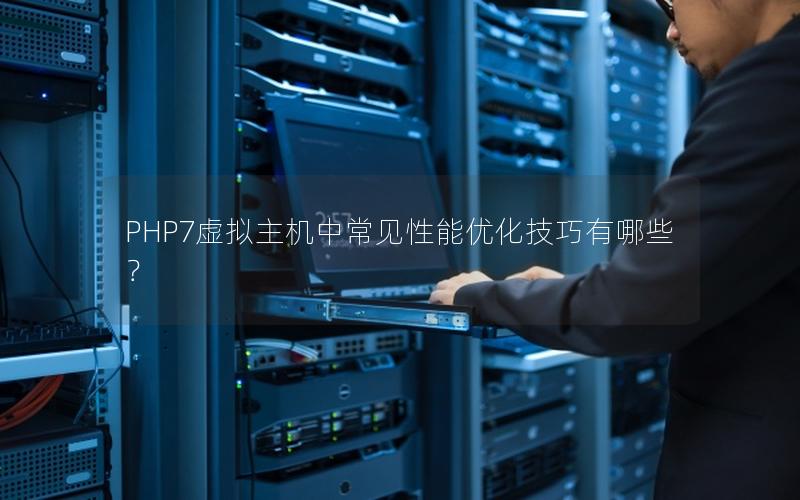 PHP7虚拟主机中常见性能优化技巧有哪些？