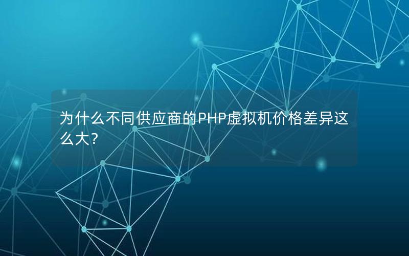 为什么不同供应商的PHP虚拟机价格差异这么大？