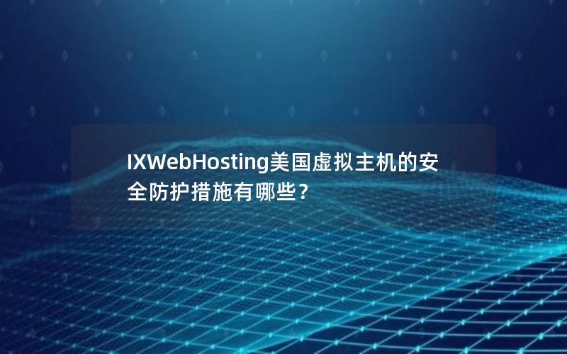 IXWebHosting美国虚拟主机的安全防护措施有哪些？