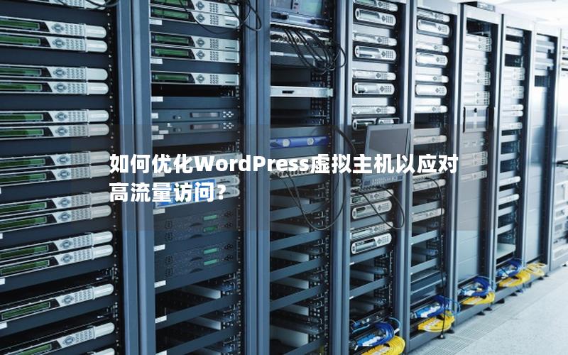 如何优化WordPress虚拟主机以应对高流量访问？