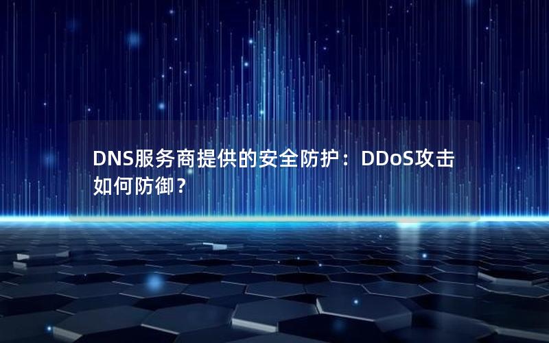 DNS服务商提供的安全防护：DDoS攻击如何防御？