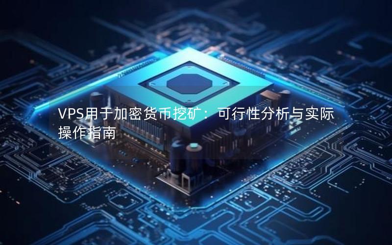 VPS用于加密货币挖矿：可行性分析与实际操作指南