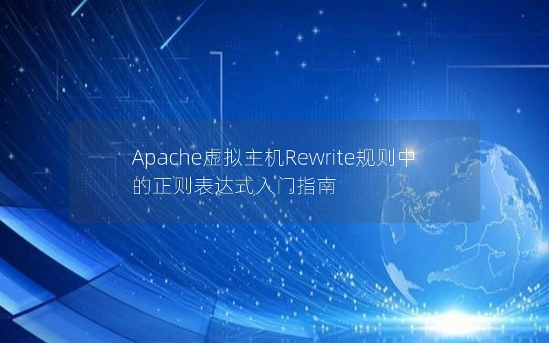 Apache虚拟主机Rewrite规则中的正则表达式入门指南