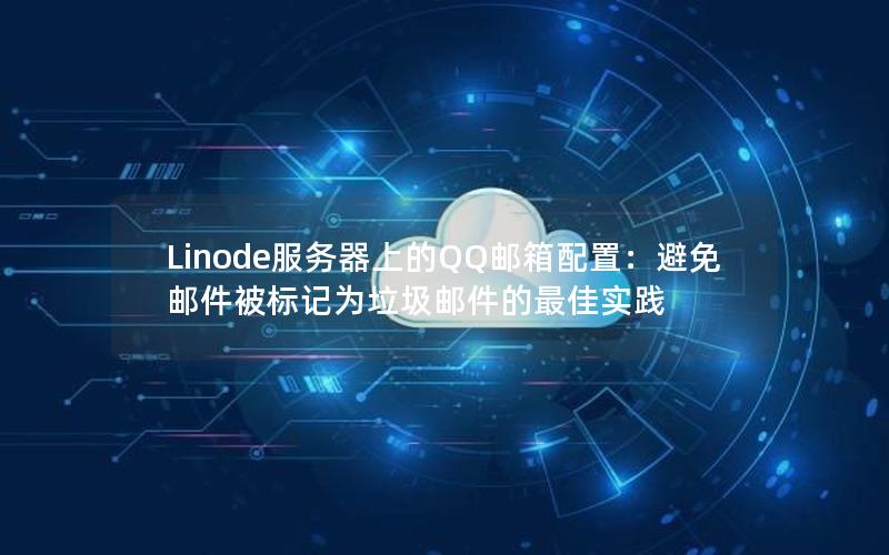 Linode服务器上的QQ邮箱配置：避免邮件被标记为垃圾邮件的最佳实践