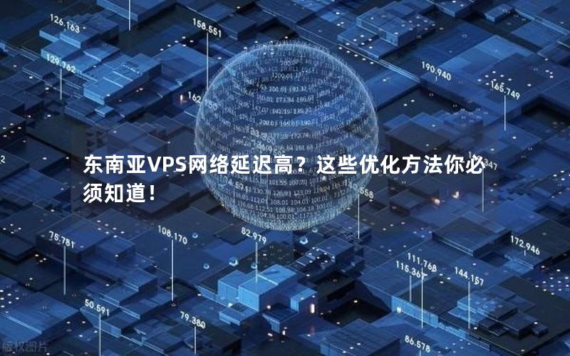 东南亚VPS网络延迟高？这些优化方法你必须知道！