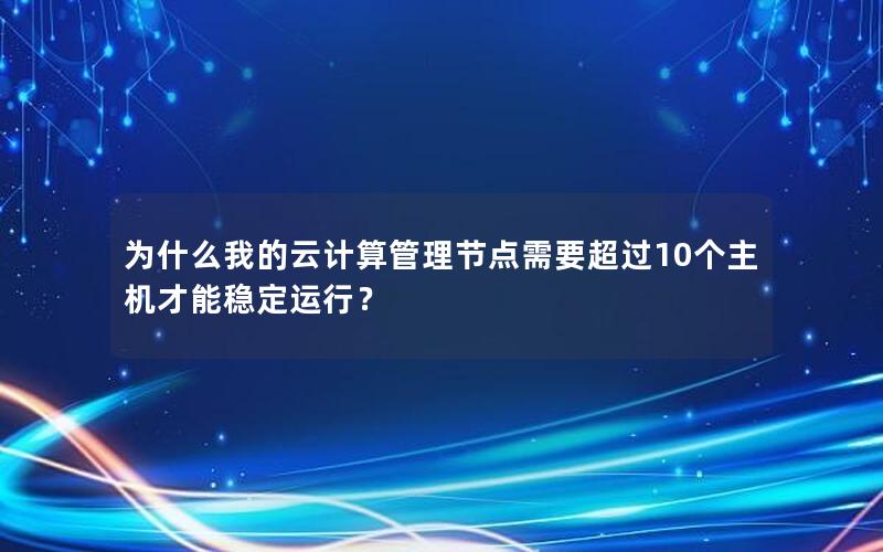 为什么我的云计算管理节点需要超过10个主机才能稳定运行？