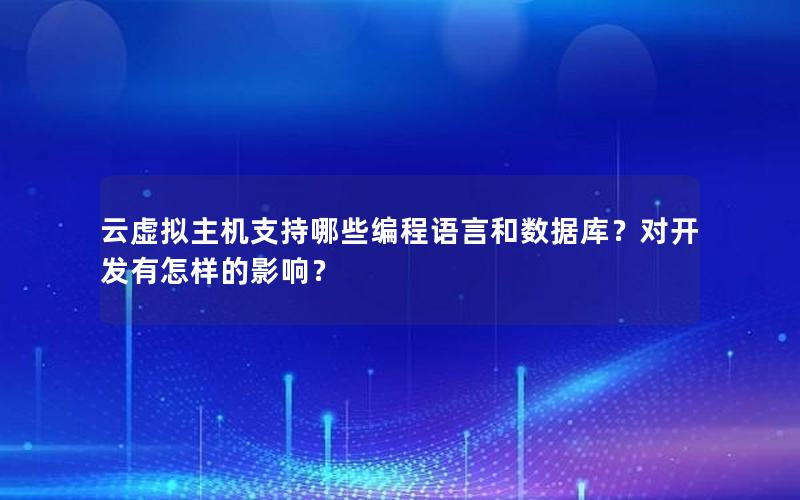 云虚拟主机支持哪些编程语言和数据库？对开发有怎样的影响？