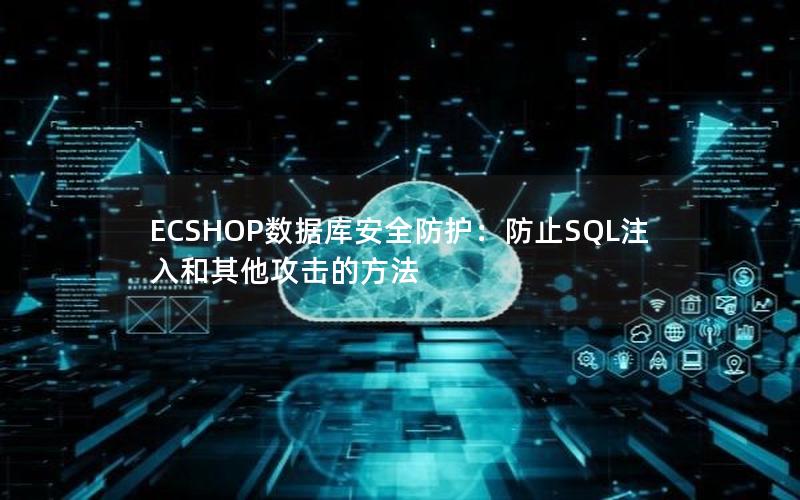 ECSHOP数据库安全防护：防止SQL注入和其他攻击的方法