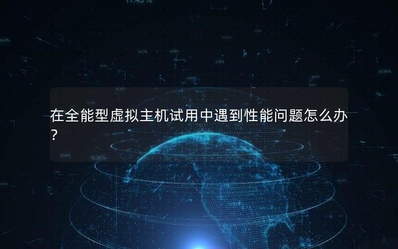 在全能型虚拟主机试用中遇到性能问题怎么办？