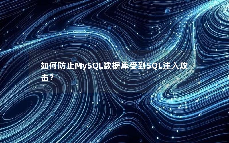 如何防止MySQL数据库受到SQL注入攻击？