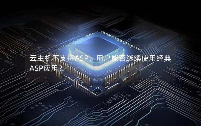 云主机不支持ASP，用户能否继续使用经典ASP应用？