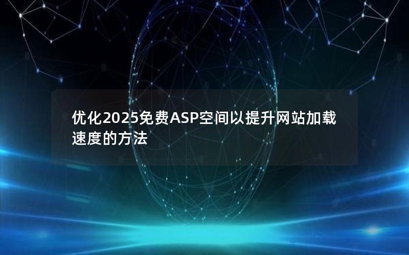 优化2025免费ASP空间以提升网站加载速度的方法