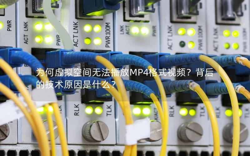 为何虚拟空间无法播放MP4格式视频？背后的技术原因是什么？